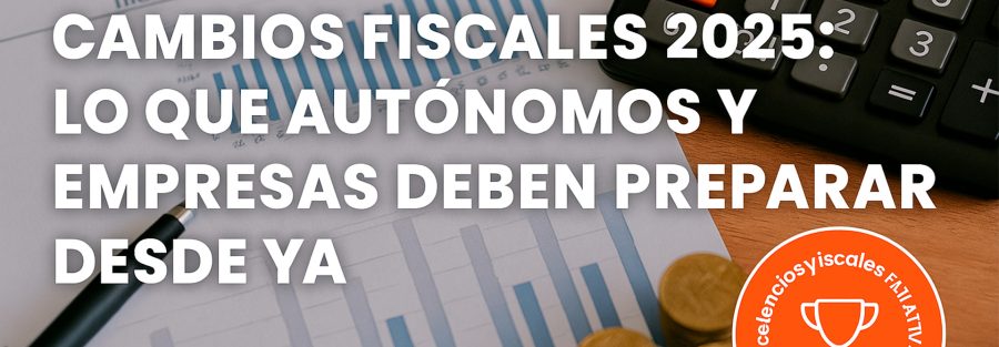 Cambios fiscales 2025: lo que autónomos y empresas deben preparar desde ...